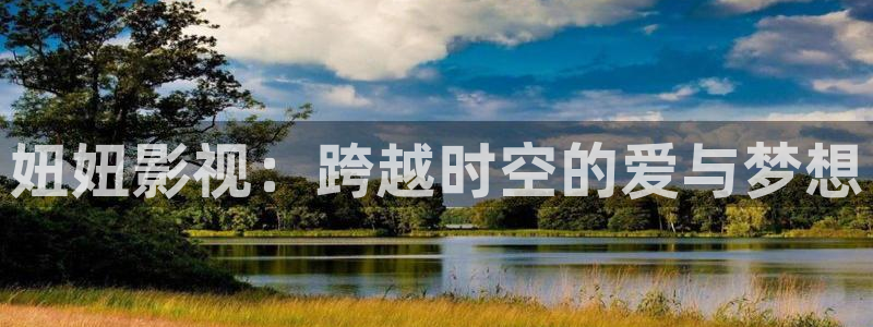 51视频在线视频免费观看：妞妞影视：跨越时空的爱与梦想