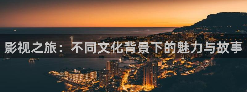 51视频在线一区：影视之旅：不同文化背景下的魅力与故事