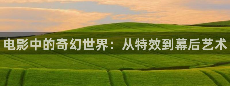 51视频在线播放：电影中的奇幻世界：从特效到幕后艺术
